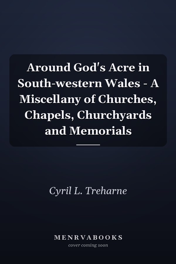 Around God's Acre in South-western Wales - A Miscellany of Churches, Chapels, Churchyards and Memorials