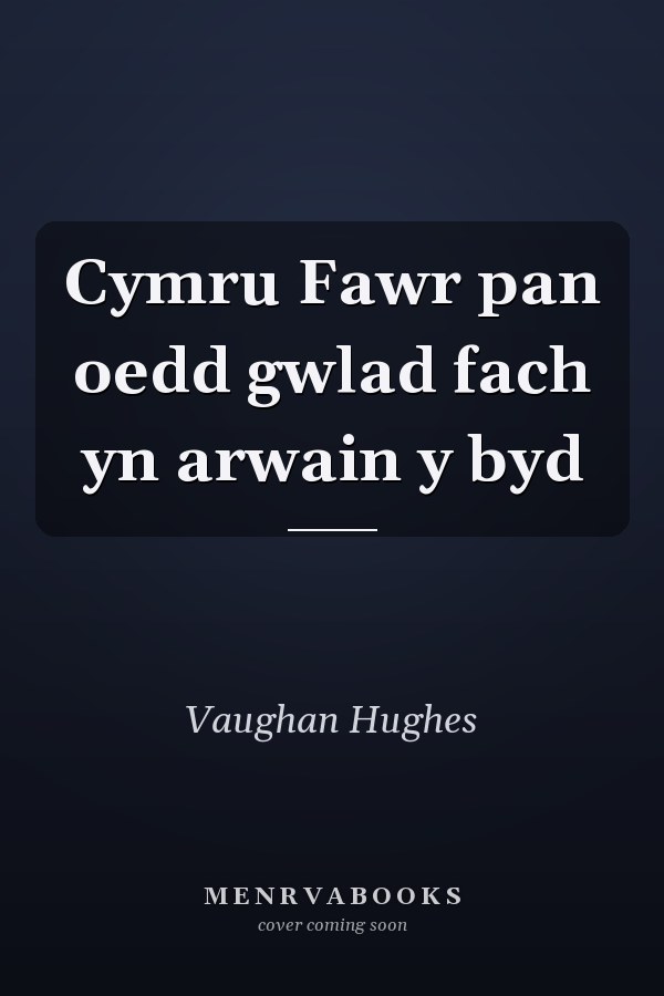 Cymru Fawr pan oedd gwlad fach yn arwain y byd