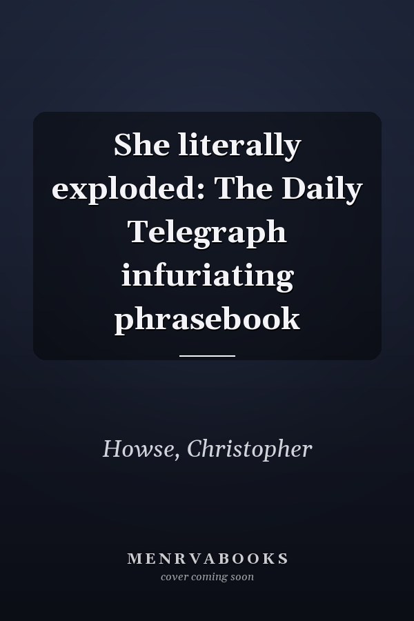 She literally exploded: The Daily Telegraph infuriating phrasebook