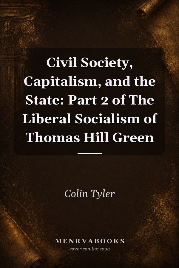 Civil Society, Capitalism, and the State: Part 2 of The Liberal Socialism of Thomas Hill Green