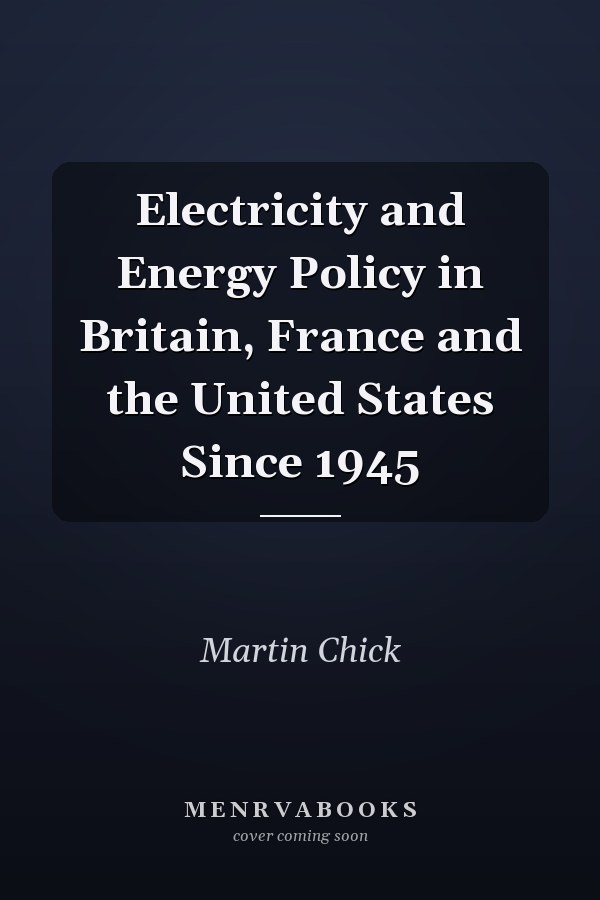 Electricity and Energy Policy in Britain, France and the United States Since 1945