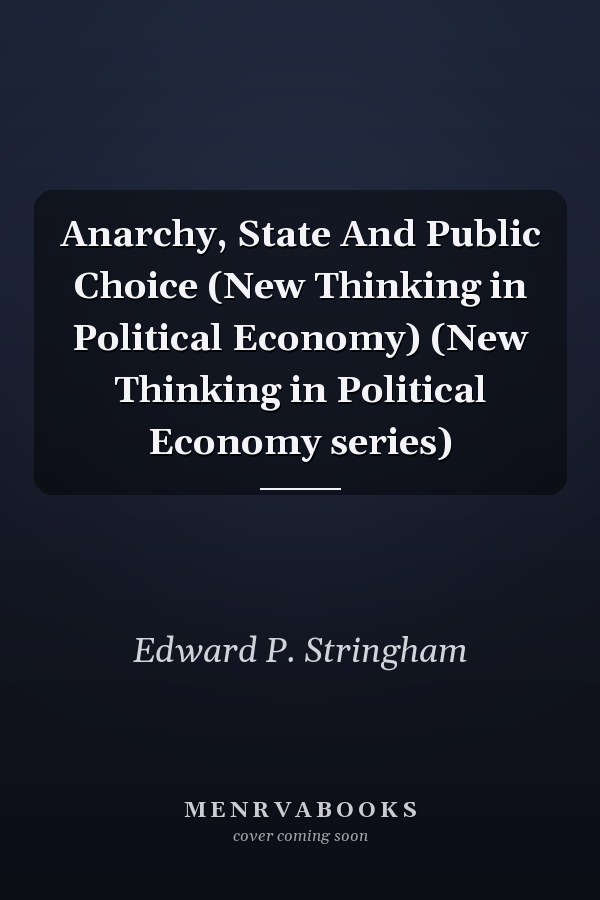 Anarchy, State And Public Choice (New Thinking in Political Economy) (New Thinking in Political Economy series)