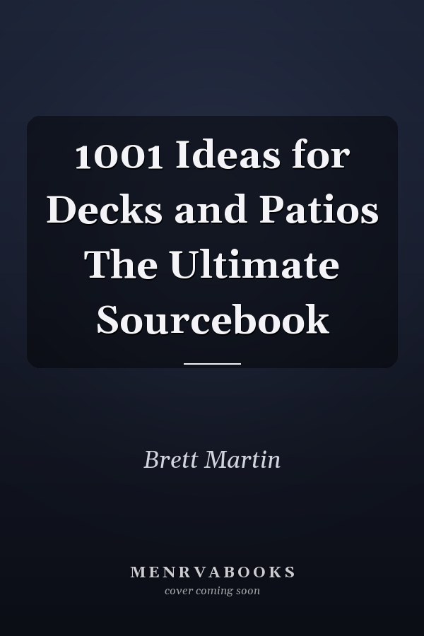 1001 Ideas for Decks and Patios The Ultimate Sourcebook