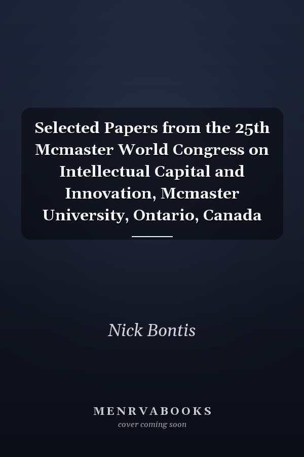 Selected Papers from the 25th Mcmaster World Congress on Intellectual Capital and Innovation, Mcmaster University, Ontario, Canada