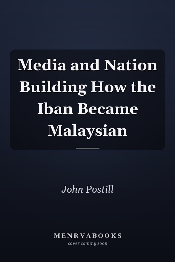 Media and Nation Building How the Iban Became Malaysian