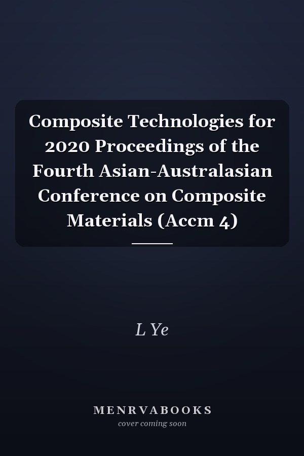 Composite Technologies for 2020 Proceedings of the Fourth Asian-Australasian Conference on Composite Materials (Accm 4)