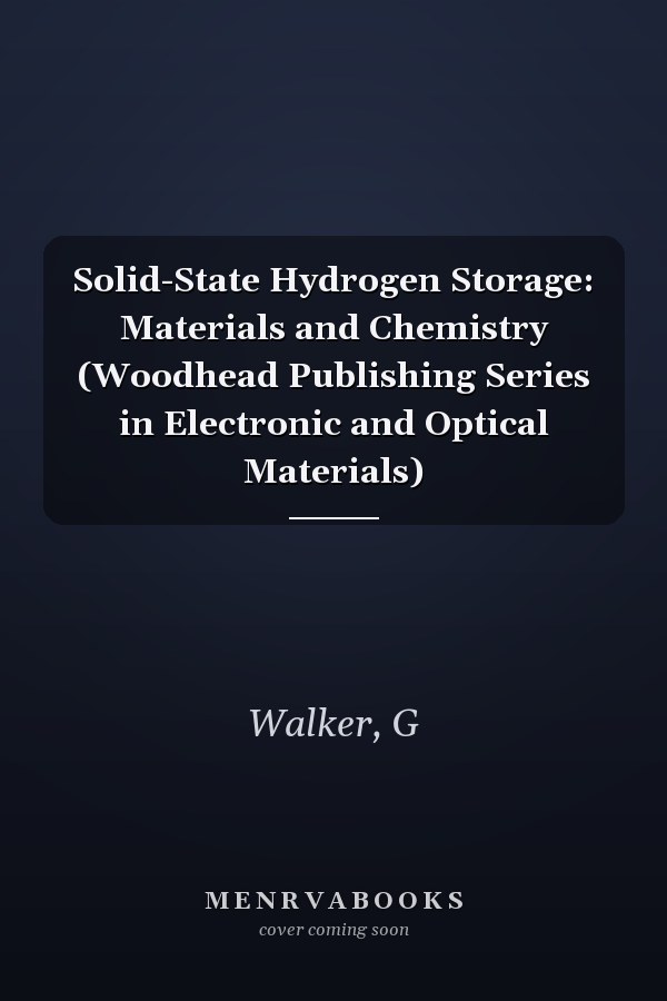 Solid-State Hydrogen Storage: Materials and Chemistry (Woodhead Publishing Series in Electronic and Optical Materials)