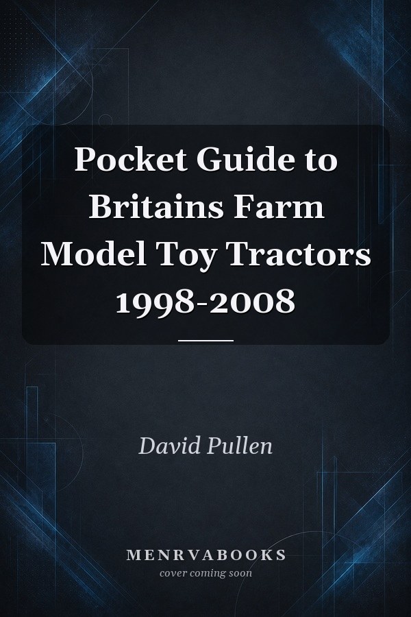 Pocket Guide to Britains Farm Model Toy Tractors 1998-2008