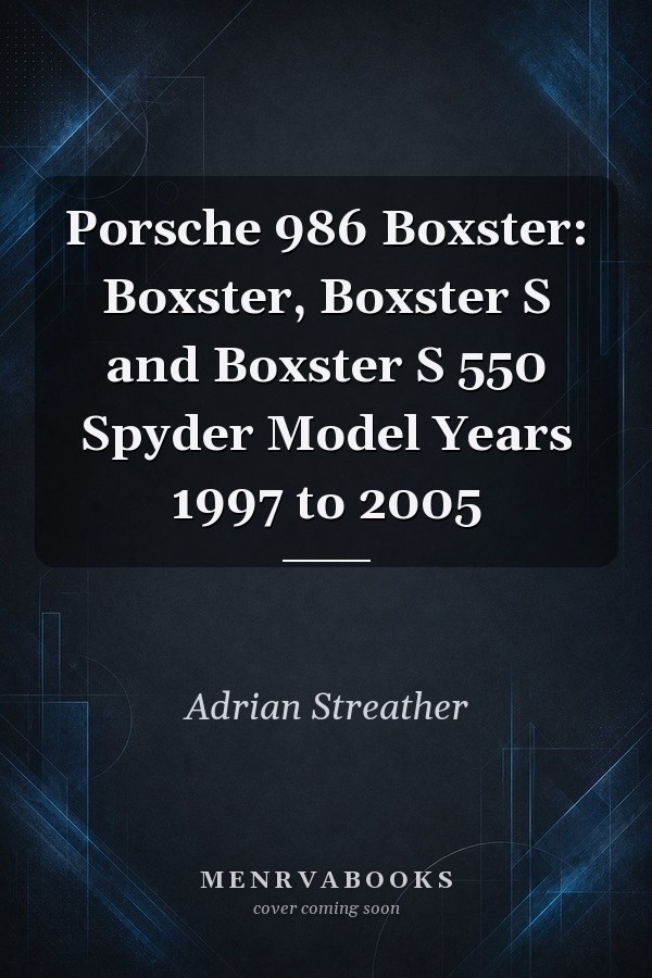 Porsche 986 Boxster: Boxster, Boxster S and Boxster S 550 Spyder Model Years 1997 to 2005