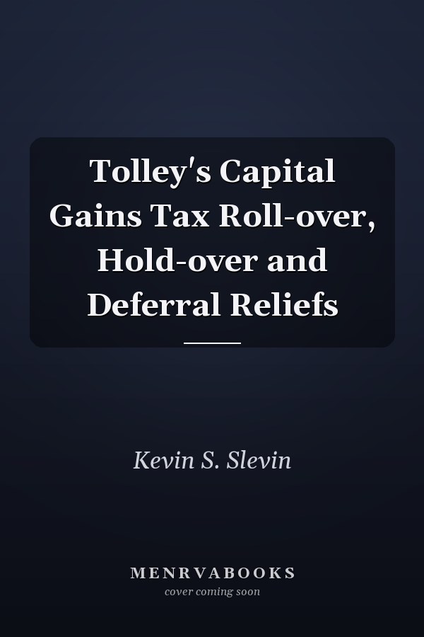 Tolley's Capital Gains Tax Roll-over, Hold-over and Deferral Reliefs