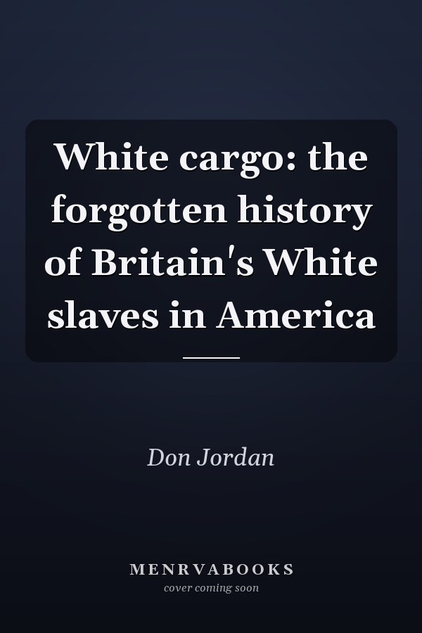 White cargo: the forgotten history of Britain's White slaves in America