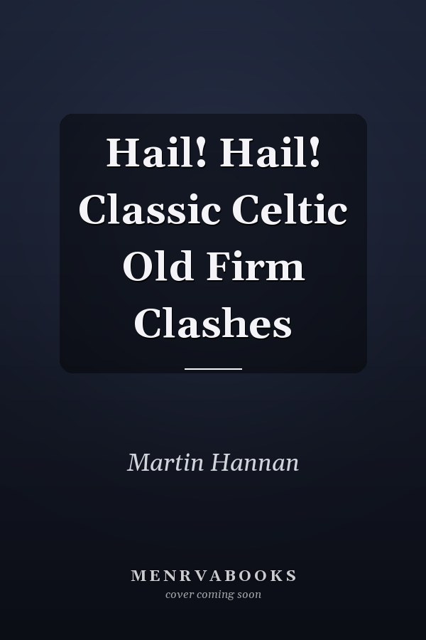 Hail! Hail! Classic Celtic Old Firm Clashes