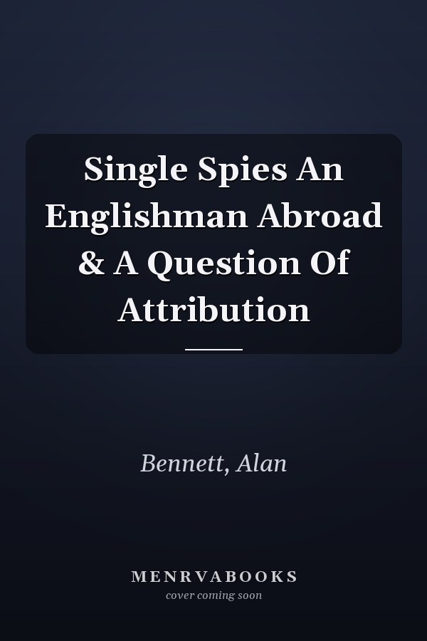 Single Spies An Englishman Abroad & A Question Of Attribution