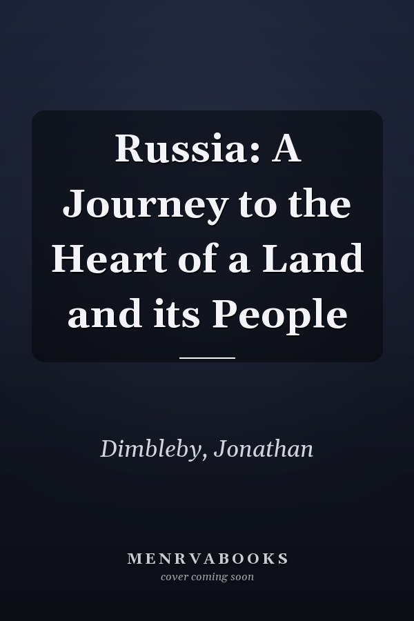 Russia: A Journey to the Heart of a Land and its People