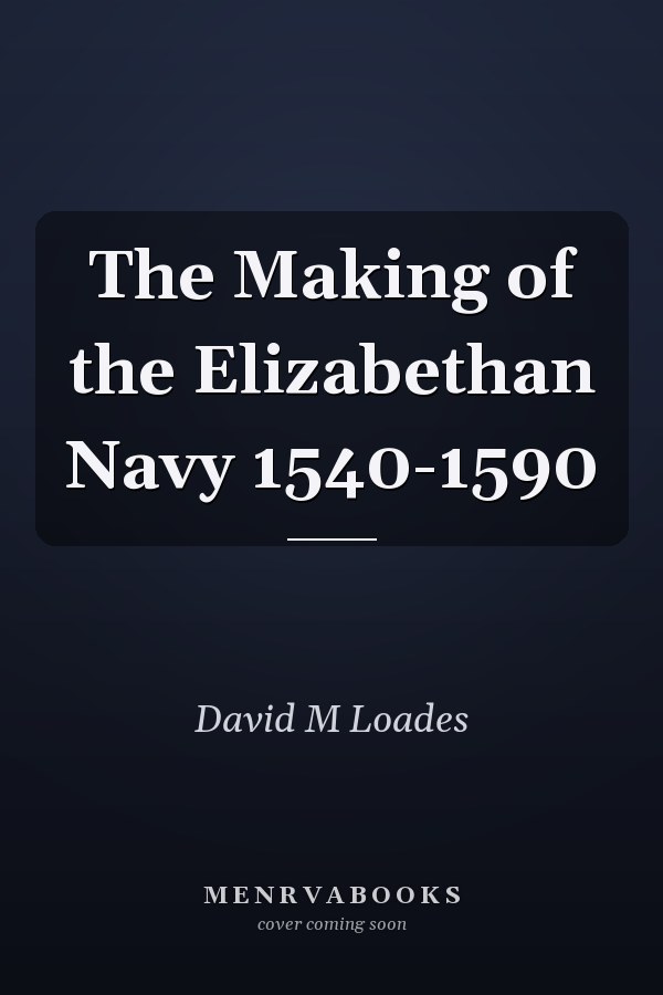 The Making of the Elizabethan Navy 1540-1590