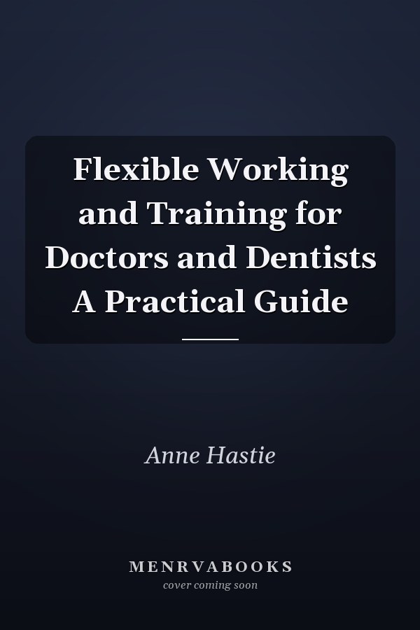 Flexible Working and Training for Doctors and Dentists A Practical Guide