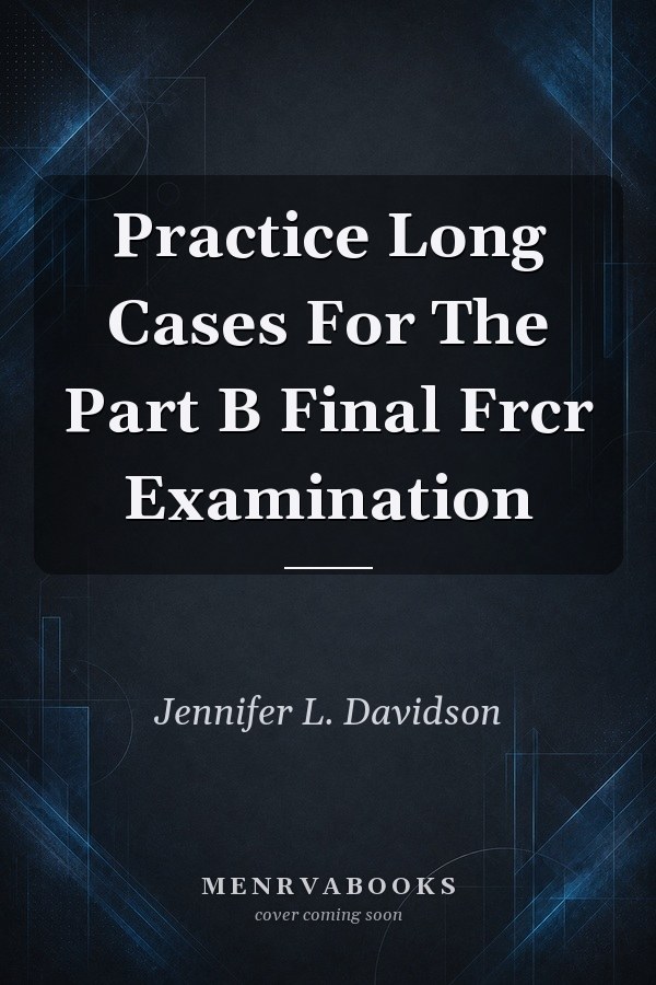 Practice Long Cases For The Part B Final Frcr Examination