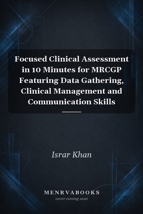 Focused Clinical Assessment in 10 Minutes for MRCGP Featuring Data Gathering, Clinical Management and Communication Skills