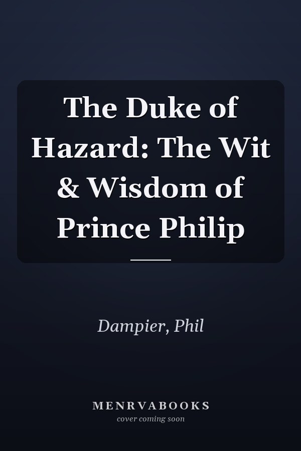 The Duke of Hazard: The Wit & Wisdom of Prince Philip