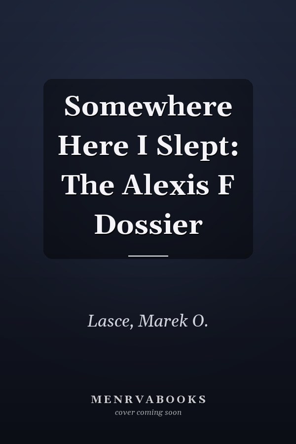 Somewhere Here I Slept: The Alexis F Dossier