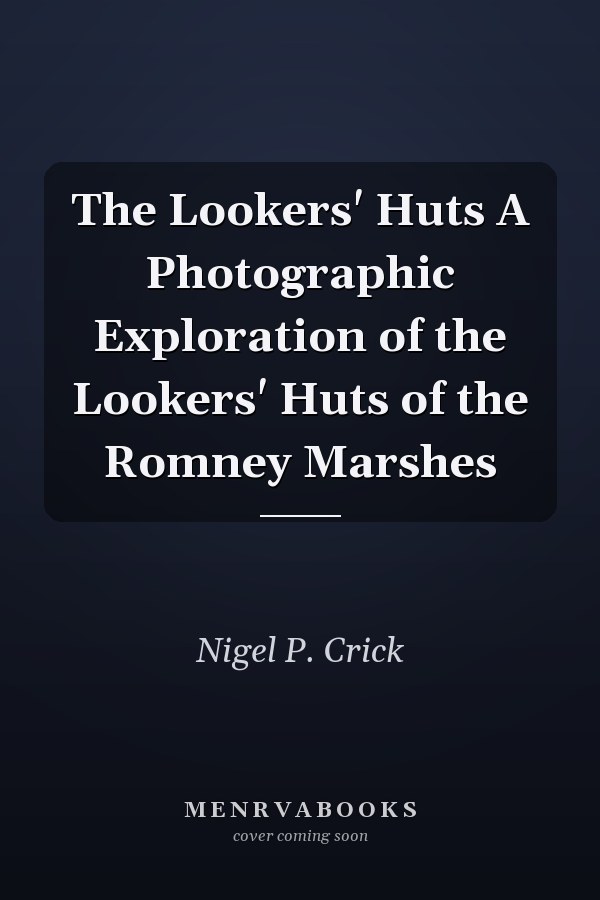 The Lookers' Huts A Photographic Exploration of the Lookers' Huts of the Romney Marshes