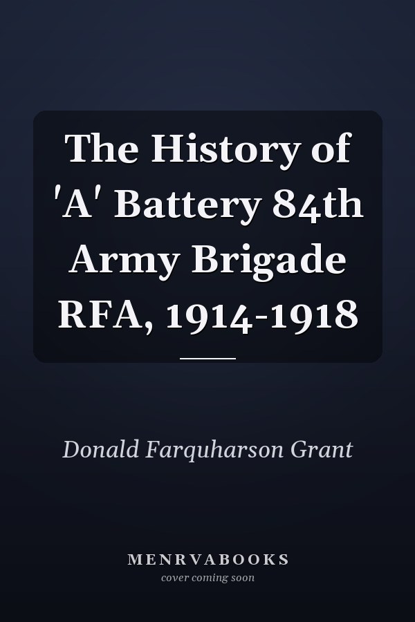 The History of 'A' Battery 84th Army Brigade RFA, 1914-1918