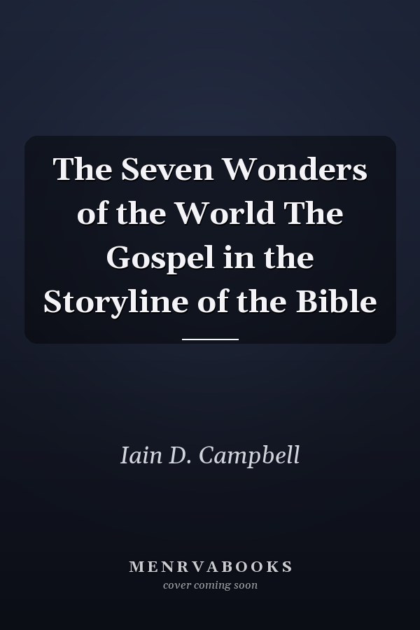 The Seven Wonders of the World The Gospel in the Storyline of the Bible