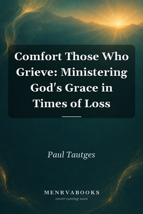 Comfort Those Who Grieve: Ministering God's Grace in Times of Loss