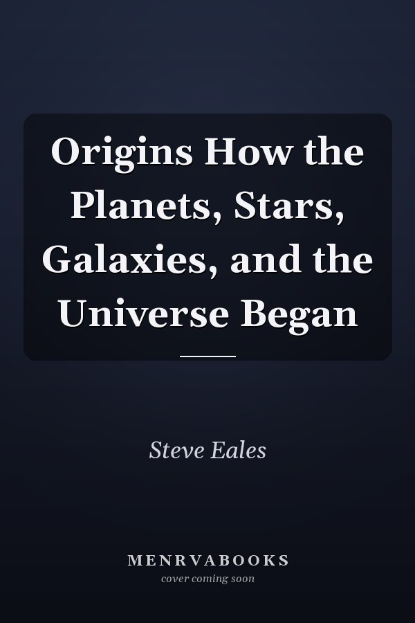 Origins How the Planets, Stars, Galaxies, and the Universe Began