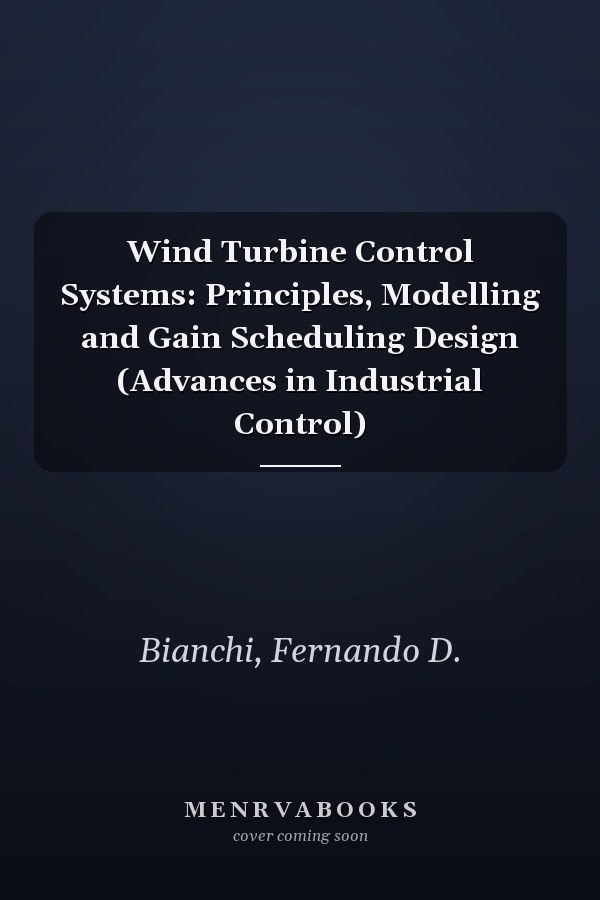 Wind Turbine Control Systems: Principles, Modelling and Gain Scheduling Design (Advances in Industrial Control)