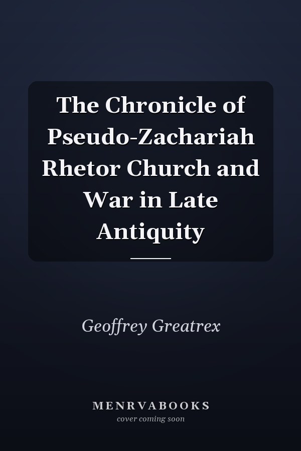 The Chronicle of Pseudo-Zachariah Rhetor Church and War in Late Antiquity