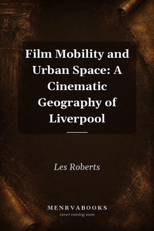 Film Mobility and Urban Space: A Cinematic Geography of Liverpool