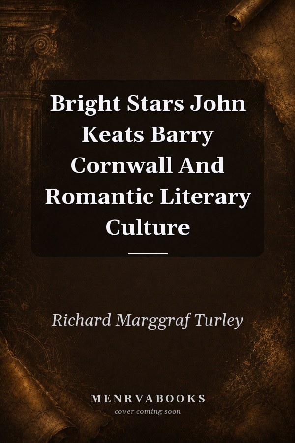 Bright Stars: John Keats, Barry Cornwall, and Romantic Literary Culture