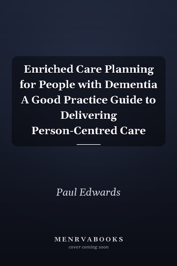 Enriched Care Planning for People with Dementia A Good Practice Guide to Delivering Person-Centred Care