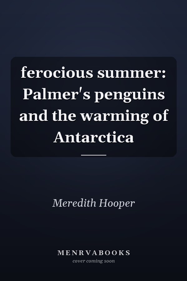 ferocious summer: Palmer's penguins and the warming of Antarctica