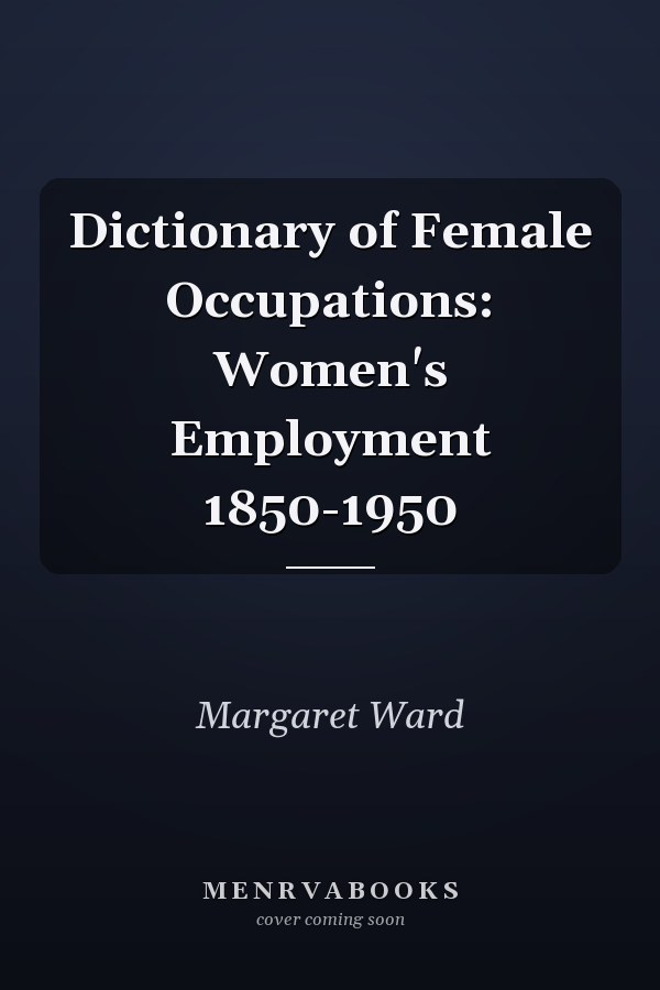 Dictionary of Female Occupations: Women's Employment 1850-1950