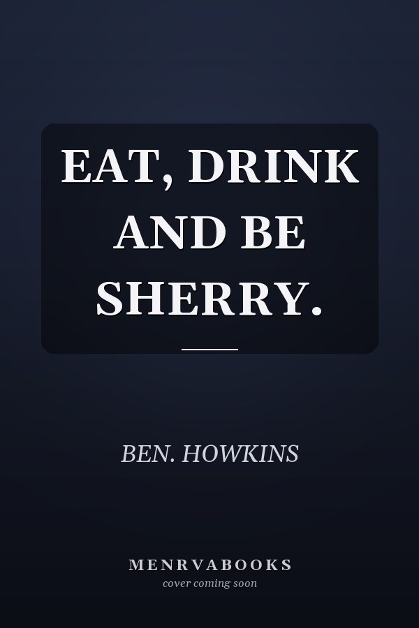 EAT, DRINK AND BE SHERRY.