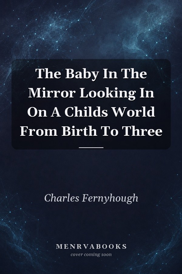 The Baby In The Mirror Looking In On A Childs World From Birth To Three