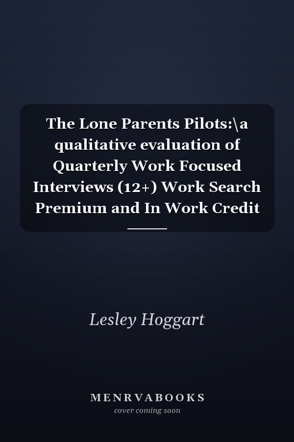 The Lone Parents Pilots:\a qualitative evaluation of Quarterly Work Focused Interviews (12+) Work Search Premium and In Work Credit