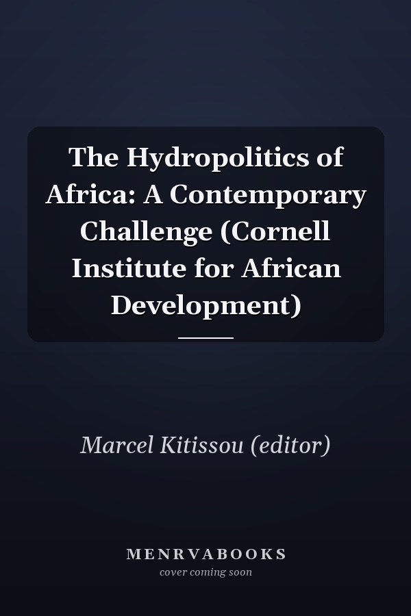 The Hydropolitics of Africa: A Contemporary Challenge (Cornell Institute for African Development)