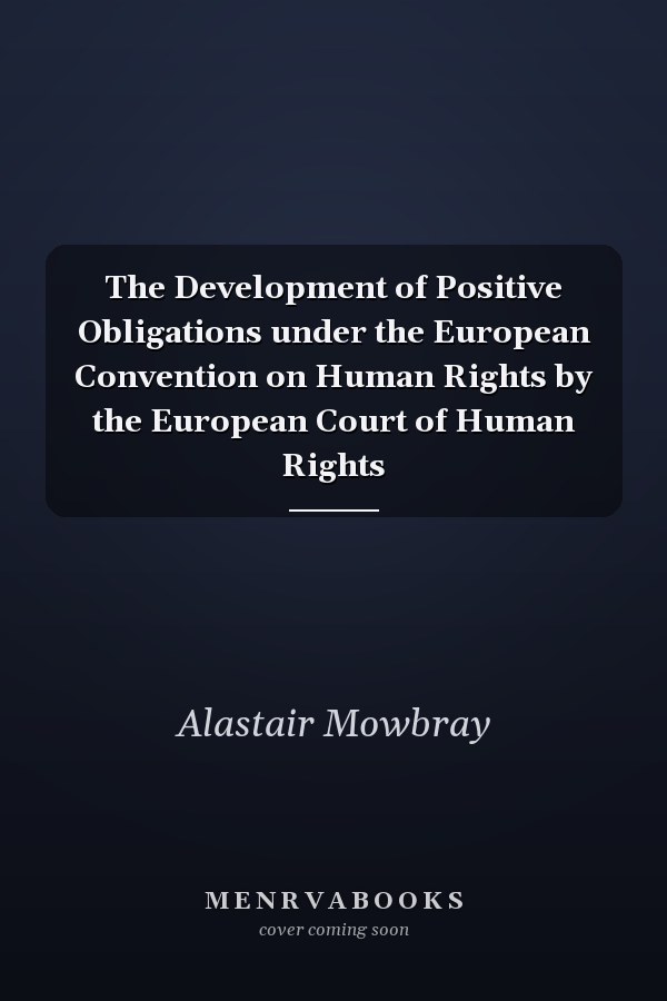 The Development of Positive Obligations under the European Convention on Human Rights by the European Court of Human Rights
