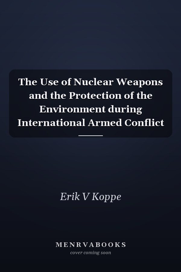 The Use of Nuclear Weapons and the Protection of the Environment during International Armed Conflict