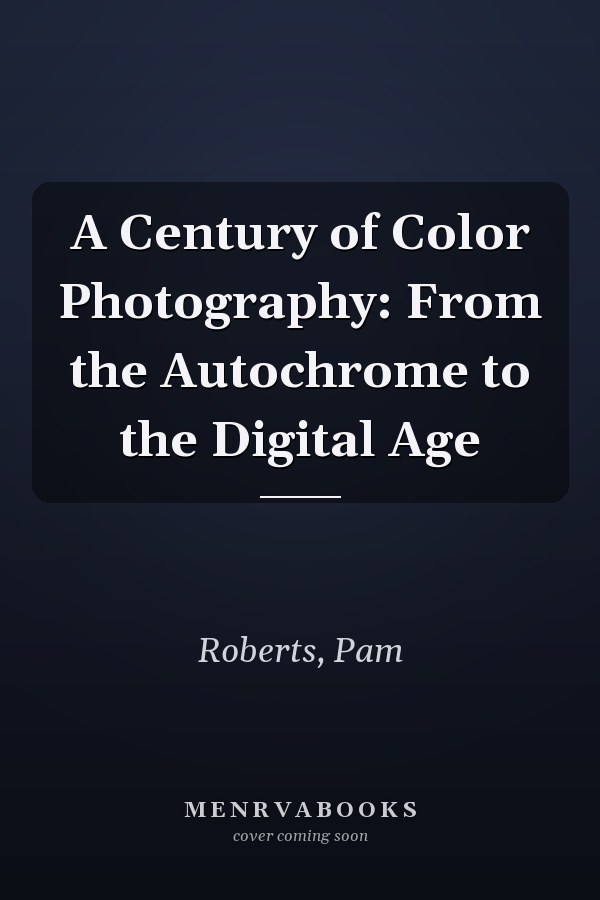 A Century of Color Photography: From the Autochrome to the Digital Age