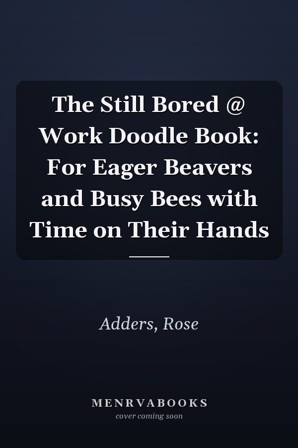 The Still Bored @ Work Doodle Book: For Eager Beavers and Busy Bees with Time on Their Hands