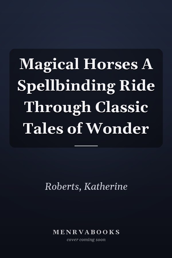 Magical Horses A Spellbinding Ride Through Classic Tales of Wonder