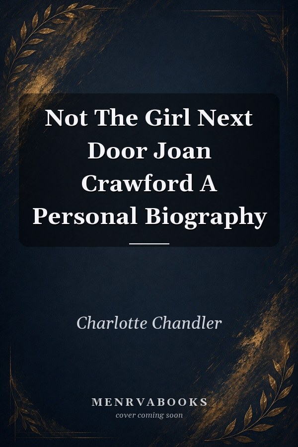 Not The Girl Next Door: Joan Crawford: A Personal Biography