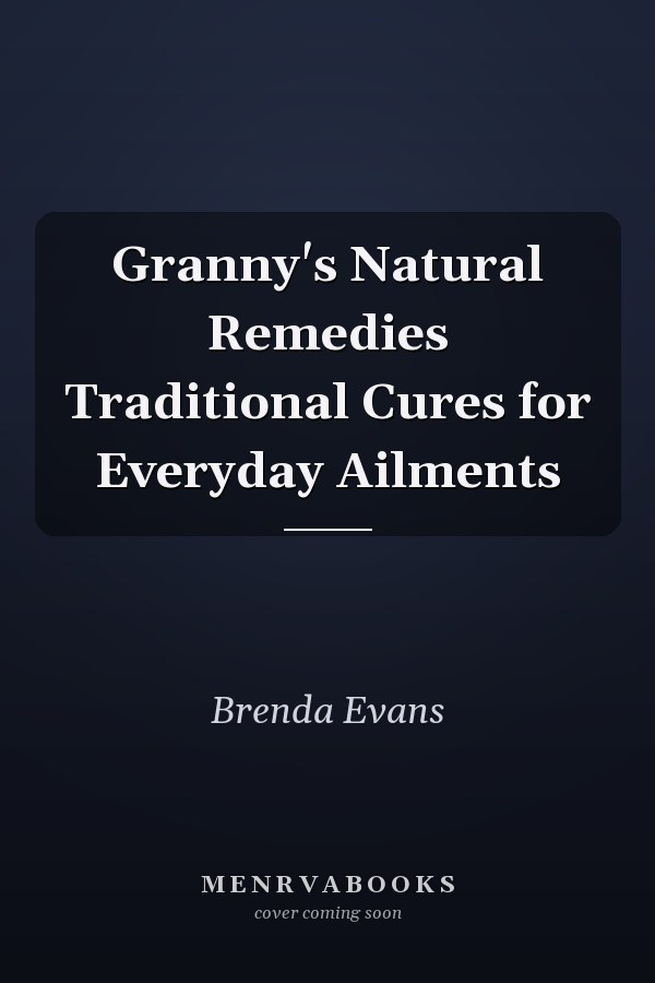 Granny's Natural Remedies Traditional Cures for Everyday Ailments