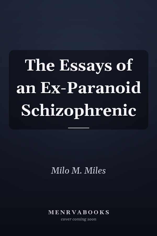 The Essays of an Ex-Paranoid Schizophrenic