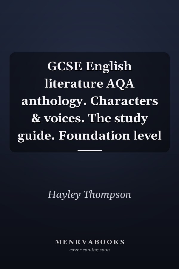 GCSE English literature AQA anthology. Characters & voices. The study guide. Foundation level