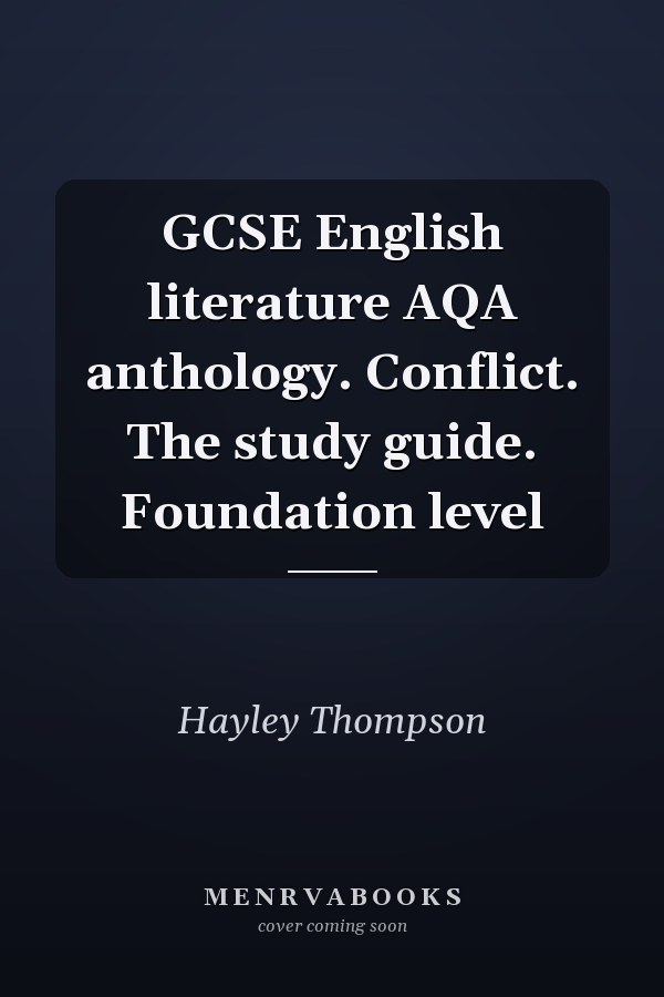 GCSE English literature AQA anthology. Conflict. The study guide. Foundation level